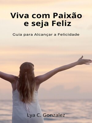 cover image of Viva com Paixão e seja Feliz  Guia para Alcançar a Felicidade